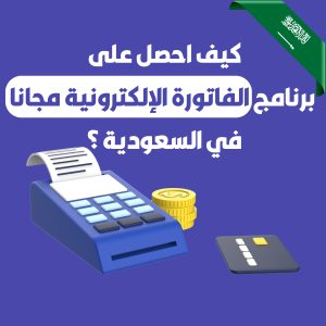 كيف احصل على برنامج الفاتورة الإلكترونية مجانا في السعودية ؟